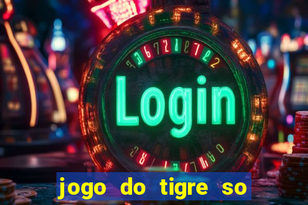 jogo do tigre so para brincar